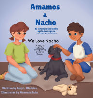 Title: Amamos a Nacho/We Love Nacho Bilingual Spanish/English Edition: La Historia de una Familia Que le Da a un Perro un Hogar para Siempre/a Story of a Family Giving a Dog a Forever Home, Author: Amy L Watkins