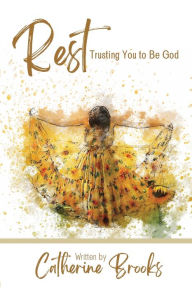 Title: Rest: Trusting You to Be God, Author: Catherine Brooks