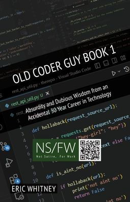 Old Coder Guy Book 1: Absurdity and Dubious Wisdom from an Accidental 30 Year Career Technology