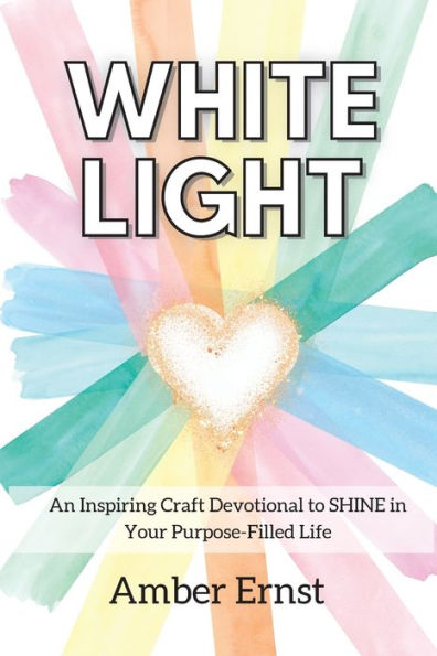 White Light: An Inspiring Craft Devotional to Shine Your Purpose-Filled Life