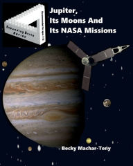 Title: Jupiter, Its Moons And Its NASA Missions, Author: Becky Machar-Teny