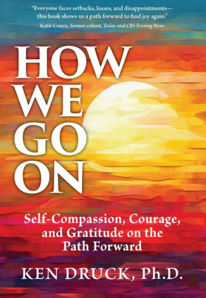 How We Go on: Self-Compassion, Courage and Gratitude on the Path Forward