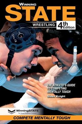 Winning State Wrestling: The Athlete's Guide to Competing Mentally Tough