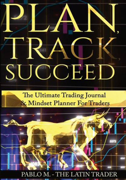 Plan, Track, Succeed: The Ultimate Trading Journal and Mindset Planner for Forex, Stocks, Options, Futures & Cryptocurrency Traders. Undated Daily, Weekly Monthly Trader Workbook.