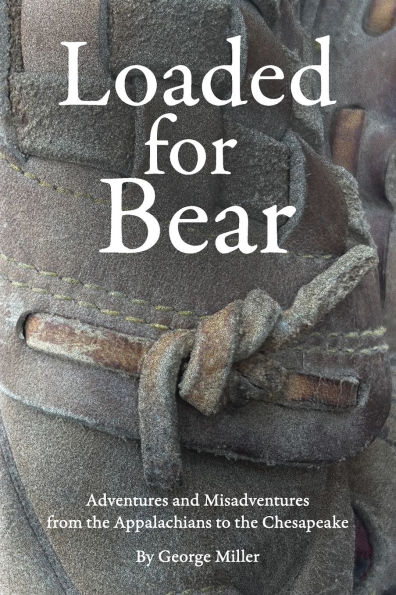 Loaded for Bear: Adventures and Misadventures from the Appalachians to the Chesapeake