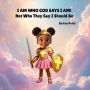 I AM WHO GOD SAYS I AM!