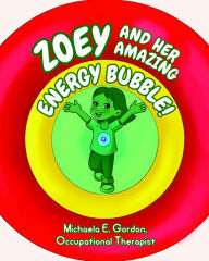 Title: ZOEY AND HER AMAZING ENERGY BUBBLE!, Author: MICHAELA E GORDON