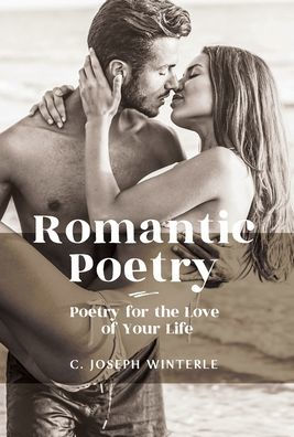 Romantic Love: Poetry For The Love of Your Life: Life