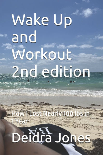 Wake Up and Workout 2nd edition: How I Lost Nearly 100 Lbs in 1 Year