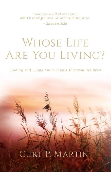 Whose Life Are You Living?: Finding and Living Your Unique Purpose Christ