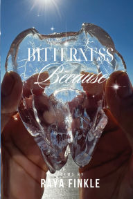 Title: Bitterness Because, Author: Raya Finkle