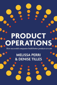 Title: Product Operations: How successful companies build better products at scale, Author: Melissa Perri