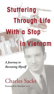 Title: Stuttering Through Life With a Stop in Vietnam: A Journey to Becoming Myself, Author: Charles Sacks