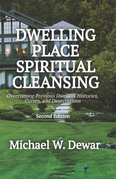 Dwelling Place Spiritual Cleansing: Overcoming Previous Dwellers' Histories, Curses, and Desecrations