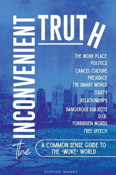 the Inconvenient Truth: A Common Sense Guide to "Woke" World