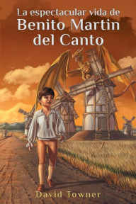 Title: La espectacular vida de Benito Martin del Canto, Author: David Towner