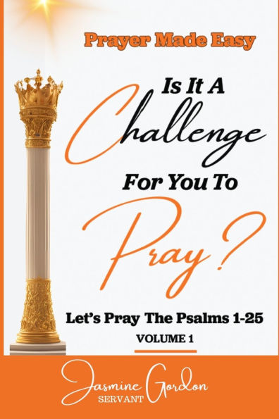 Prayer Made Easy: Is It Challenging For You To Pray