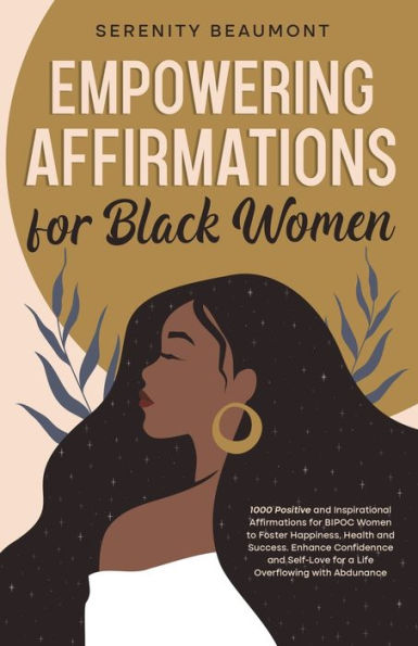 Empowering Affirmations for Black Women: 1000 Daily Positive and Inspirational BIPOC Women to Foster Happiness, Health, Success, Enhance Confidence, Self-Love
