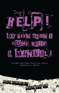 Title: Help! My Teen Didn't Come with a Manual.: Insight and Ideas from Your School Counselor's Office, Author: Sarah Hainsworth