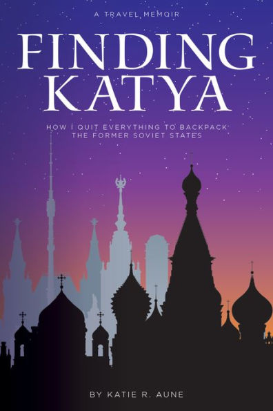 Finding Katya: How I Quit Everything to Backpack the Former Soviet States