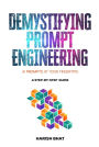 Demystifying Prompt Engineering: AI Prompts at Your Fingertips (A Step-By-Step Guide)
