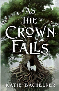 Download free online books kindle As the Crown Falls by Katie Bachelder, Katie Bachelder MOBI