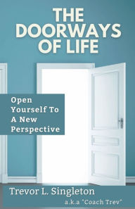 Title: The Doorways of Life: Open Yourself To A New Perspective, Author: Trevor Singleton