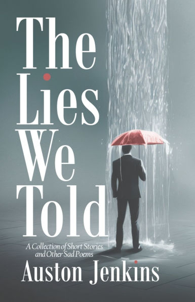 The Lies We Told: A Collection of Short Stories and Other Sad Poems