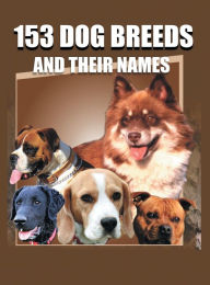 Title: 153 DOG BREEDS AND THEIR NAMES: Different Breeds of Dogs photos and their names in alphabetical order for fun, information and education, Author: Collins Amewode