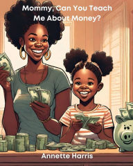 Title: Mommy, Can You Teach Me About Money?, Author: Annette Harris