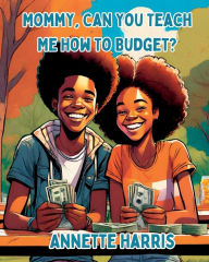 Title: Mommy, Can You Teach Me How to Budget?, Author: Annette Harris