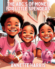 English ebooks pdf free download The ABC's of Money for Little Spenders (English literature) by Annette Harris, Dweise Harris