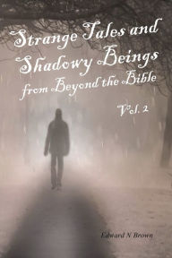 Title: Strange Tales and Shadowy Beings from Beyond the Bible - Vol. 2, Author: Edward N. Brown