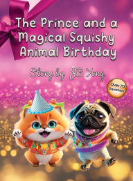 Title: The Prince and a Magical Squishy Animal Birthday: Fun Fantasy Rhyming Children's Picture Book With Baby Animals Pets Fairy Tale for Kids about Friendship Giving, Author: J.B. Yong