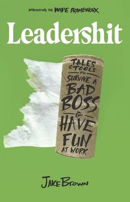 Leadershit: Tales & Tools to Survive a Bad Boss & Have Fun at Work