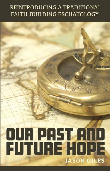 Our Past and Future Hope: Reintroducing a Traditional Faith-Building Eschatology