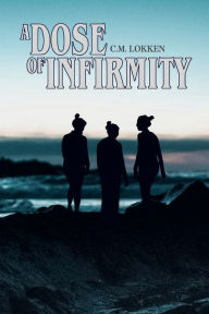 Title: A Dose of Infirmity, Author: C. M. Lokken