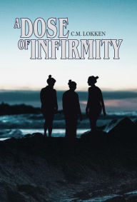 Title: A Dose of Infirmity, Author: C. M. Lokken