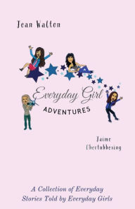 Title: Everyday Girl Adventures: A Collection of Everyday Stories Told by Everyday Girls, Author: Jean Walton