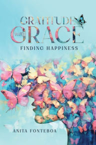 Free books for dummies downloads Gratitude with Grace Finding Happiness 9798988443292 by Anita Fonteboa
