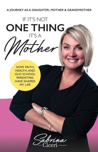 If It's Not One Thing a Mother: How Faith, Health, and Old School Parenting Have Shaped My Life