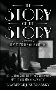 Title: The Story of The Story: How to Kidnap Your Audience, Author: Lawrence Kurnarsky
