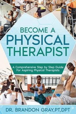 Become a Physical Therapist: A Comprehensive Step-by-Step Guide for Aspiring Physical Therapists