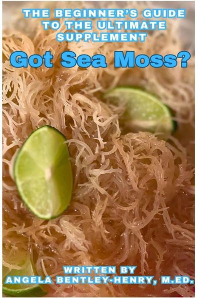 Got Sea Moss?: The Beginner's Guide To The Ultimate Supplement