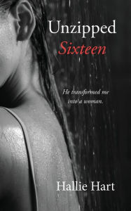 Title: Unzipped Sixteen, Author: Hallie Hart