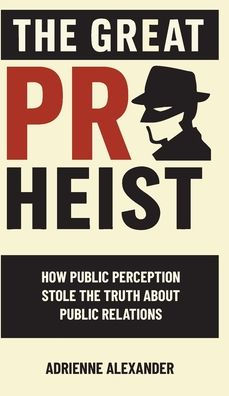 The Great PR Heist: How Public Perception Stole the Truth About Public Relations