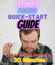 Title: The Ultimate Podcast Quick-Start Guide: How to Start a Podcast in 30 Minutes, Author: Josh Brandon