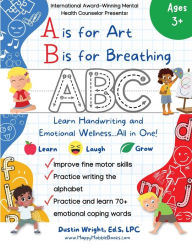 Title: A is for Art, B is for Breathing: Learn Handwriting and Emotional Wellness all in one!, Author: Ed S Lpc Wright