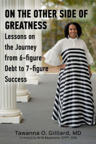 Title: On the Other Side of Greatness: Lessons on the Journey from 6-figure Debt to 7-figure Success, Author: Tawanna Gilliard