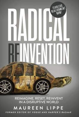 Radical Reinvention: Reimagine, Reset, Reinvent in a Disruptive World: Reimagine, Reset, Reinvent in a